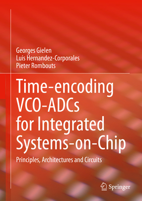 Time-encoding VCO-ADCs for Integrated Systems-on-Chip: Principles, Architectures and Circuits - Gielen, Georges, and Hernandez-Corporales, Luis, and Rombouts, Pieter