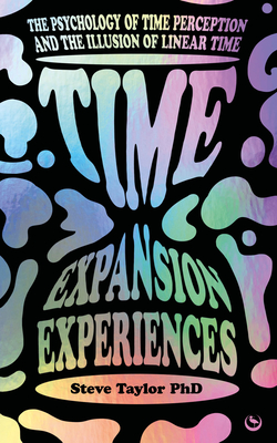 Time Expansion Experiences: The Psychology of Time Perception and the Illusion of Linear Time - Taylor, Steve