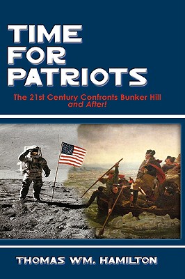 Time for Patriots: The 21st Century Confronts Bunker Hill--And After! - Hamilton, Thomas Wm