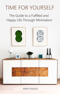 Time for Yourself: The Guide to a Fulfilled and Happy Life Through Minimalism - Podzus, Arndt