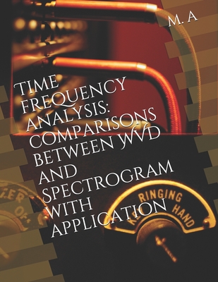 Time frequency analysis: comparisons between WVD and Spectrogram with application - M a