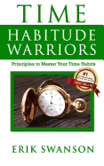 Time Habitude Warriors: Principles to Master Your Time Habits