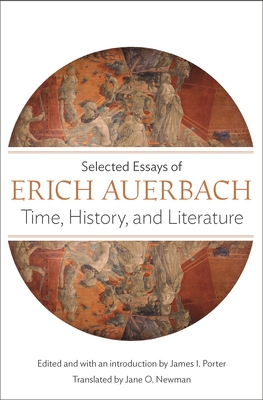 Time, History, and Literature: Selected Essays of Erich Auerbach - Auerbach, Erich, and Porter, James I (Introduction by), and Newman, Jane O (Translated by)