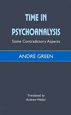 Time in Psychoanalysis: Some Contradictory Aspects - Green, Andre, and Weller, Andrew (Translated by)