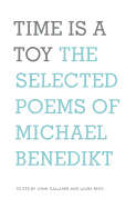 Time Is a Toy: The Selected Poems of Michael Benedikt