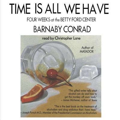 Time is All We Have: Four Weeks at the Betty Ford Center - Conrad, Barnaby