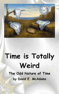 Time is Totally Weird: The Odd Nature of Time