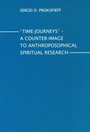 Time-Journeys - A Counter-image to Anthroposophical Spiritual Research: A Presentation for Members of the Anthroposophical Society