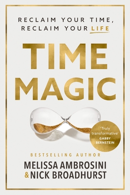 Time Magic: Reclaim Your Time, Reclaim Your Life - Ambrosini, Melissa, and Broadhurst, Nick