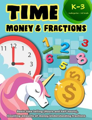 Time Money & Fractions Kindergarten-3rd Grade: Basic Time Telling (Hours and Half Hours), Counting Amounts of Money, Understanding Fractions - Education, K Imagine