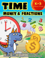 Time Money & Fractions Kindergarten - 3rd Grade: Basic Time Telling (Hours and Half Hours), Counting, Amounts of Money, Understanding Fractions