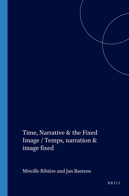Time, Narrative & the Fixed Image / Temps, narration & image fixe - Ribire, Mireille (Volume editor), and Baetens, Jan (Volume editor)
