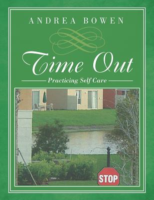 Time Out: Practicing Self Care - Bowen, Andrea