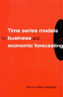 Time Series Models for Business and Economic Forecasting - Franses, Philip Hans