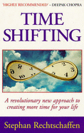 Time Shifting: A Revolutionary New Approach to Creating More Time for Your Life - Rechtschaffen, Stephan