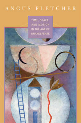 Time, Space, and Motion in the Age of Shakespeare - Fletcher, Angus, Professor