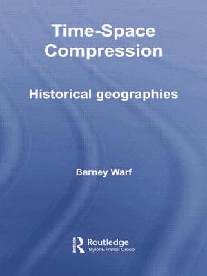 Time-Space Compression: Historical Geographies - Warf, Barney