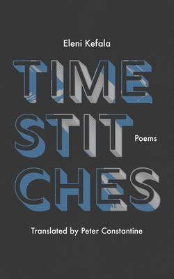 Time Stitches: Poems - Kefala, Eleni, and Constantine, Peter (Translated by)