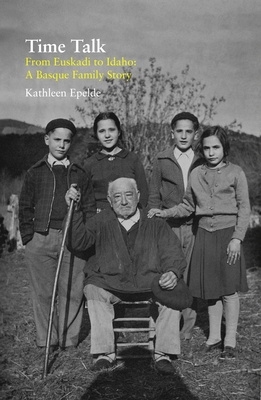 Time Talk: From Euskadi to Idaho: A Basque Family Story - Epelde, Kathleen