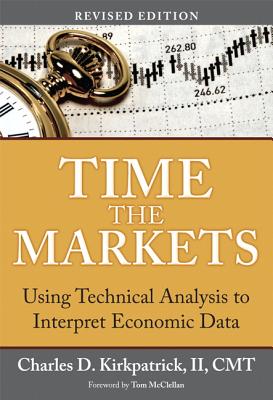 Time the Markets: Using Technical Analysis to Interpret Economic Data, Revised Edition - Kirkpatrick, Charles D, II