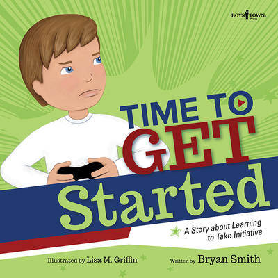 Time to Get Started!: A Story about Learning to Take Initiative and Get Thinks Done Volume 5 - Smith, Bryan