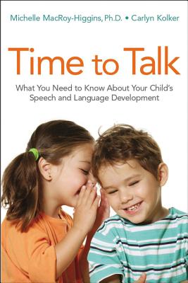 Time to Talk: What You Need to Know about Your Child's Speech and Language Development - Macroy-Higgins, Michelle, and Kolker, Carlyn