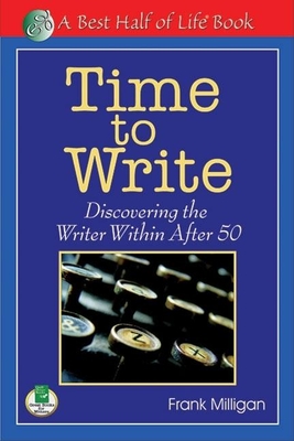 Time to Write: Discovering the Writer Within After 50 - Milligan, Frank