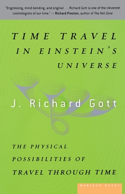 Time Travel in Einstein's Universe: The Physical Possibilities of Travel Through Time - Gott, J Richard