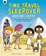 Time Travel Sleepover: Ancient Egypt: Eat, Sleep and Party Like an Ancient Egyptian!