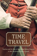 Time Travel: Tourism and the Rise of the Living History Museum in Mid-Twentieth-Century Canada