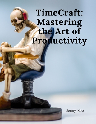 TimeCraft: Mastering the Art of Productivity - Koo, Jenny