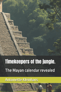 Timekeepers of the jungle.: The Mayan calendar revealed
