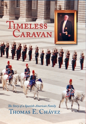 Timeless Caravan: The Story of a Spanish-American Family - Chavez, Thomas E