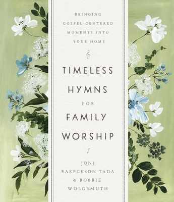 Timeless Hymns for Family Worship: Bringing Gospel-Centered Moments Into Your Home - Tada, Joni Eareckson, and Wolgemuth, Bobbie