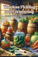 Timeless Pickling and Fermenting: Culinary skills for the survivalist