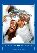 Timeless Principles Of Raising Great Kids: Discover timeless wisdom, seemingly magical secrets to building strong families and a practical, step-by-step guide to successful parenting from best-selling authors & mentors