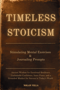 Timeless Stoicism: Ancient Wisdom for Emotional Resilience, Unshakable Confidence, Inner Peace, and a Grounded Mindset for Success in Today's World - Learn Stimulating Exercises and Journaling Prompts