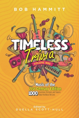 Timeless Trivia Volume Nine: The Music of the 21st Century: 1000 Questions, Stumpers, and Teasers About the Music We Love - Scott-Hull, Duella (Editor), and Hammitt, Bob