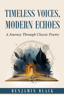 Timeless Voices, Modern Echoes: A Journey Through Classic Poetry