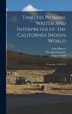 Timeless Woman, Writer and Interpreter of the California Indian World: Transcript, 1976-1978 - Frug, August, and Brower, Anne, and Kroeber, Theodora