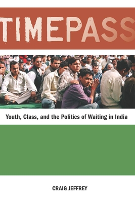 Timepass: Youth, Class, and the Politics of Waiting in India - Jeffrey, Craig