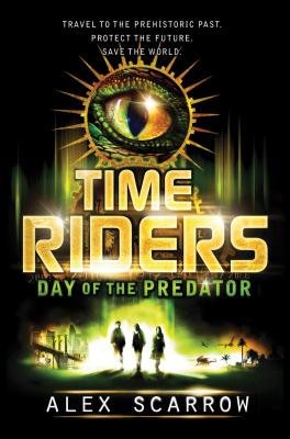 Timeriders: Day of the Predator - Scarrow, Alex