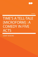 Time's a Tell-Tale [Microform]: A Comedy in Five Acts