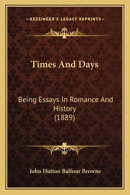 Times and Days: Being Essays in Romance and History (1889) - Browne, John Hutton Balfour