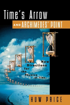 Time's Arrow and Archimedes' Point: New Directions for the Physics of Time - Price, Huw