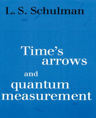 Time's Arrows and Quantum Measurement - Schulman, Lawrence S.