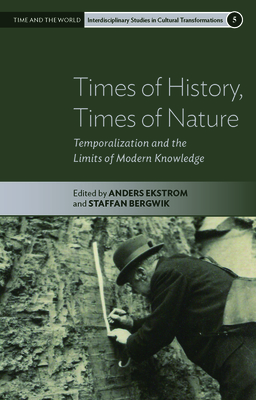 Times of History, Times of Nature: Temporalization and the Limits of Modern Knowledge - Ekstrm, Anders (Editor), and Bergwik, Staffan (Editor)