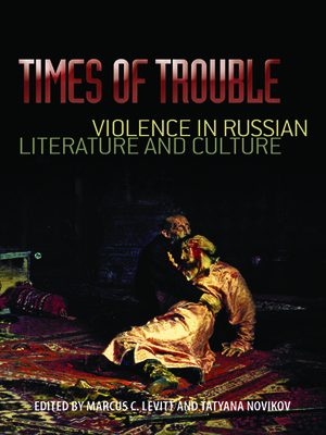 Times of Trouble: Violence in Russian Literature and Culture - Levitt, Marcus C (Editor)