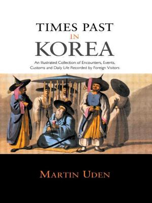 Times Past in Korea: An Illustrated Collection of Encounters, Customs and Daily Life Recorded by Foreign Visitors - Uden, Martin