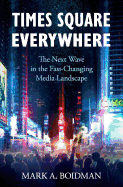 Times Square Everywhere: The Next Wave in the Fast-Changing Media Landscape